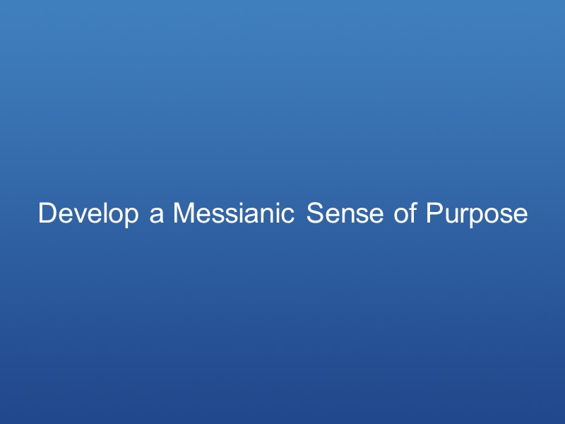 Develop a Messianic Sense of Purpose